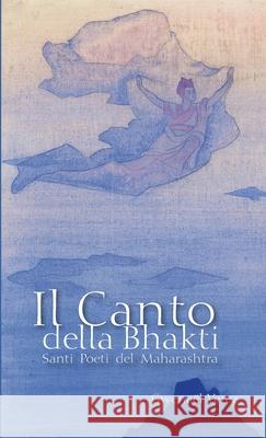 Il Canto della Bhakti: Santi Poeti del Maharashtra Gwena?l Verez Rita Adele Corvaglia 9781446649176