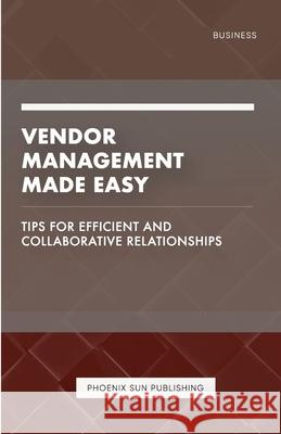 Vendor Management Made Easy - Tips for Efficient and Collaborative Relationships Ps Publishing 9781446650752 Lulu.com