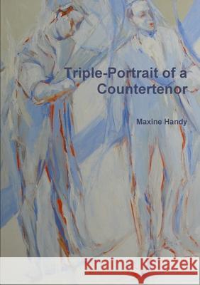 Triple-Portrait of a Countertenor Maxine Handy 9781446653449