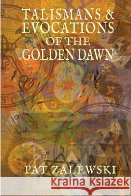 Talismans & Evocations of the Golden Dawn Pat Zalewski 9781446654453 Lulu.com