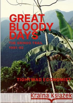 Great Bloody Days - The Gringo Trail 1991-92 Tightwad Economist 9781446654774