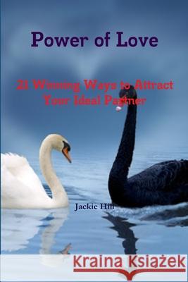 Power of Love: 21 Winning Ways to Attract Your Ideal Partner Jackie Hill 9781446658819 Lulu.com