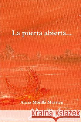 La Puerta Abierta... Alicia Morilla Massieu 9781446659717 Lulu.com