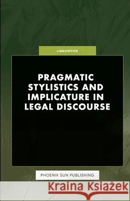 Pragmatic Stylistics and Implicature in Legal Discourse Ps Publishing 9781446660027 Lulu.com