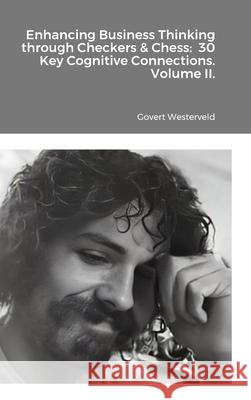 Enhancing Business Thinking through Checkers & Chess: 30 Key Cognitive Connections. Volume II. Govert Westerveld 9781446662892