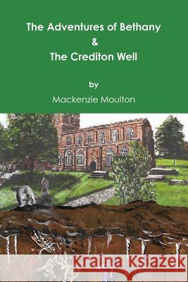 The Adventures of Bethany & The Crediton Well Mackenzie Moulton 9781446663288