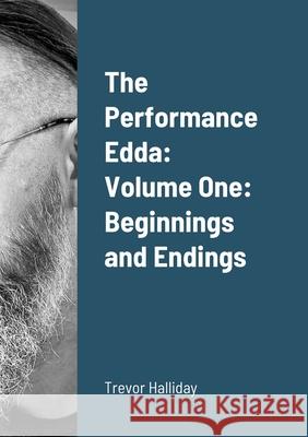 The Performance Edda: Volume One: Beginnings and Endings Trevor Halliday 9781446673041