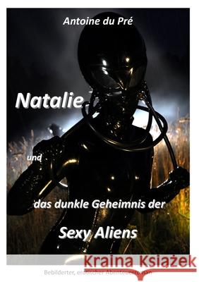 Natalie und das dunkle Geheimnis der Sexy Aliens Antoine D 9781446695418