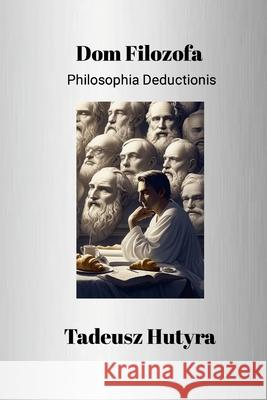 DOM Filozofa: Philosophia Deductionis Tadeusz Hutyra 9781446699621