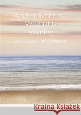 Als het avond is / When it is evening: Gedichten / Poems Hannie Rouweler 9781446716274