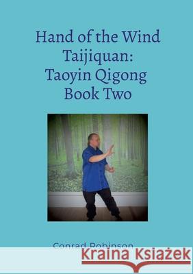 Hand of the Wind Taijiquan: Taoyin Qigong Book Two Conrad Robinson 9781446727263 Lulu.com