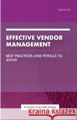 Effective Vendor Management - Best Practices and Pitfalls to Avoid Ps Publishing 9781446729557 Lulu.com