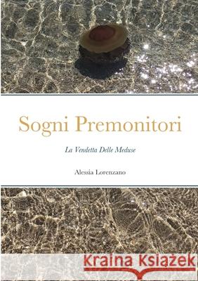 Sogni Premonitori: La Vendetta Delle Meduse Alessia Lorenzano 9781446731154 Lulu.com