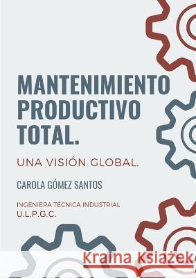 Mantenimiento Productivo Total. Una visión global. Gómez Santos, Carola 9781446745694 Lulu.com