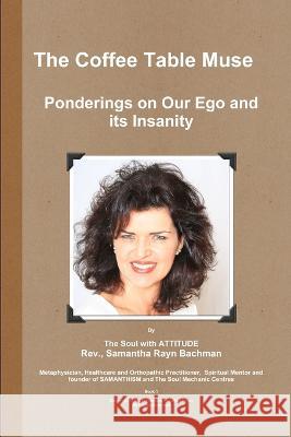 The Coffee Table Muse - Ponderings on our Ego and its Insanity! Samantha Rayn Bachman 9781446752715 Lulu.com