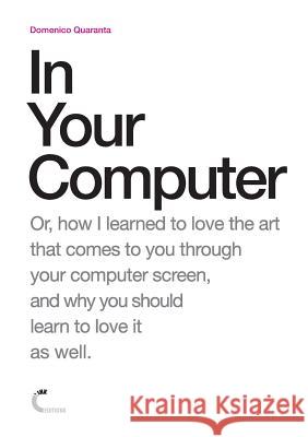 In Your Computer Domenico Quaranta 9781446760215 Lulu.com