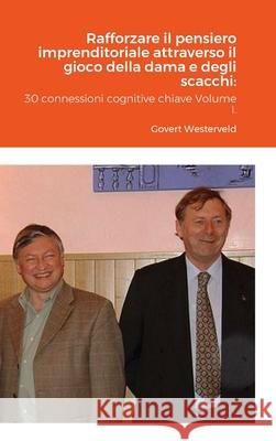 Rafforzare il pensiero imprenditoriale attraverso il gioco della dama e degli scacchi: 30 connessioni cognitive chiave Volume I. Govert Westerveld 9781446764657 Lulu.com