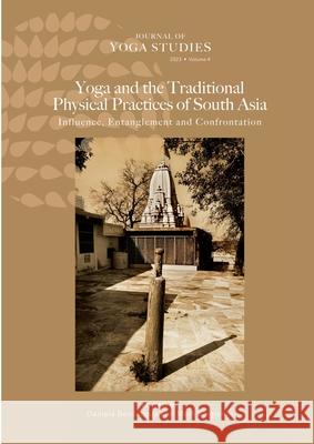 Yoga and the Traditional Physical Practices of South Asia: Influence, Entanglement and Confrontation Daniela Bevilacqua Mark Singleton Joseph E. Alter 9781446767689