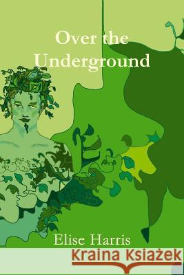 Over the Underground Elise Harris 9781446770115