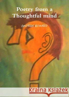 Poetry from a Thoughtful mind Howard, George 9781446776728 Lulu Press Inc