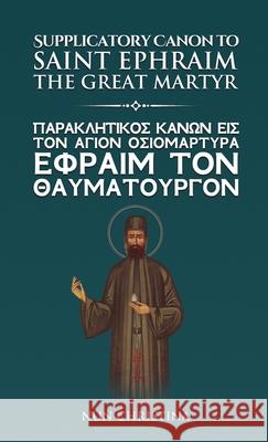 Supplicatory Canon to the Great Martyr Saint Ephraim Greek and English Nun Christina 9781446776919