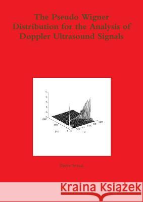 The Pseudo Wigner Distribution for the Analysis of Doppler Ultrasound Signals Dario Fresa 9781446779330 Lulu.com