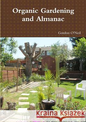 Organic Gardening and Almanac Gordon O'Neil 9781446785164 Lulu.com