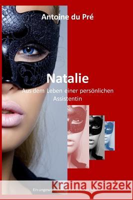 Natalie - Aus dem Leben einer persönlichen Assistentin Du Pré, Antoine 9781446785423 Lulu.com