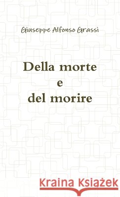 Della Morte e Del Morire Giuseppe Alfonso Grassi 9781446785478