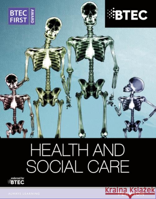 BTEC First Award Health and Social Care Student Book Elizabeth Haworth, Penelope Garnham, Sian Lavers, Heather Higgins 9781446905623 Pearson Education Limited