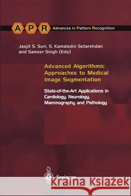 Advanced Algorithmic Approaches to Medical Image Segmentation: State-Of-The-Art Applications in Cardiology, Neurology, Mammography and Pathology Kamaledin Setarehdan, S. 9781447110439 Springer
