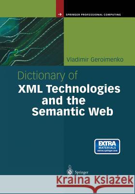 Dictionary of XML Technologies and the Semantic Web Vladimir Geroimenko 9781447110477 Springer