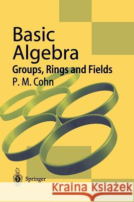 Basic Algebra: Groups, Rings and Fields Cohn, P. M. 9781447110606 Springer