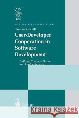 User-Developer Cooperation in Software Development: Building Common Ground and Usable Systems O'Neill, Eamonn 9781447110729
