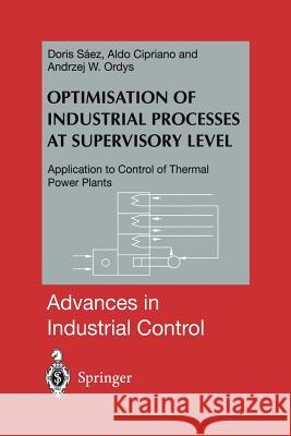 Optimisation of Industrial Processes at Supervisory Level: Application to Control of Thermal Power Plants Saez, Doris A. 9781447110811 Springer