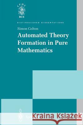 Automated Theory Formation in Pure Mathematics Simon Colton 9781447111139 Springer