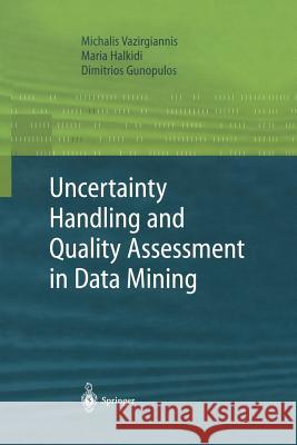 Uncertainty Handling and Quality Assessment in Data Mining Michalis Vazirgiannis Maria Halkidi Dimitrious Gunopulos 9781447111191 Springer