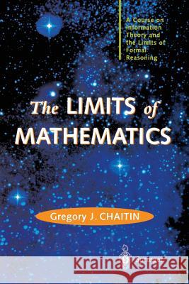 The Limits of Mathematics: A Course on Information Theory and the Limits of Formal Reasoning Chaitin, Gregory J. 9781447111214 Springer