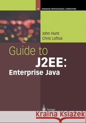 Guide to J2ee: Enterprise Java Hunt, John 9781447111269 Springer