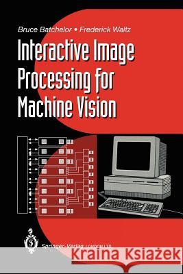 Interactive Image Processing for Machine Vision Bruce G. Batchelor Frederick Waltz Bruce G 9781447111306 Springer
