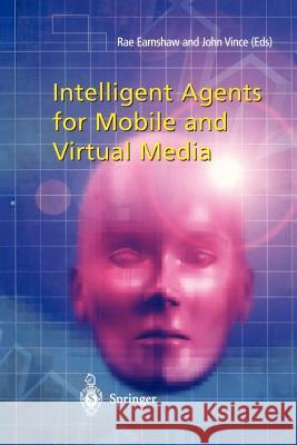 Intelligent Agents for Mobile and Virtual Media Rae Earnshaw John Vince 9781447111757