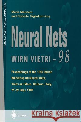 Neural Nets Wirn Vietri-98: Proceedings of the 10th Italian Workshop on Neural Nets, Vietri Sul Mare, Salerno, Italy, 21-23 May 1998 Marinaro, Maria 9781447112082