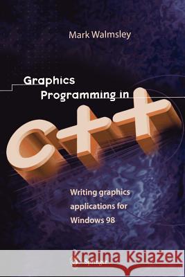 Graphics Programming in C++: Writing Graphics Applications for Windows 98 Mark Walmsley 9781447112310 Springer