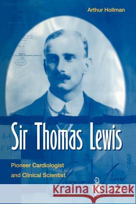 Sir Thomas Lewis: Pioneer Cardiologist and Clinical Scientist Hollmann, Arthur 9781447112372