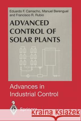 Advanced Control of Solar Plants Manuel Berenguel Francisco R. Rubio 9781447112495