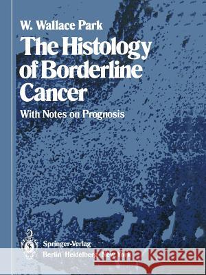 The Histology of Borderline Cancer: With Notes on Prognosis Park, W. W. 9781447112976 Springer