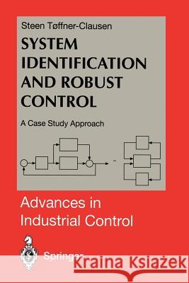 System Identification and Robust Control: A Case Study Approach Toffner-Clausen, Steen 9781447115151 Springer