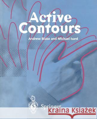 Active Contours: The Application of Techniques from Graphics, Vision, Control Theory and Statistics to Visual Tracking of Shapes in Mot Blake, Andrew 9781447115571