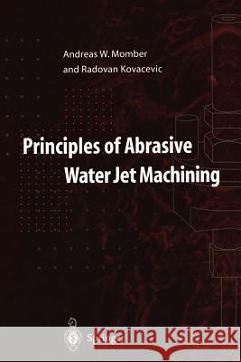 Principles of Abrasive Water Jet Machining Andreas W. Momber Radovan Kovacevic 9781447115748 Springer