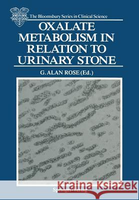 Oxalate Metabolism in Relation to Urinary Stone G. Alan Rose 9781447116288 Springer